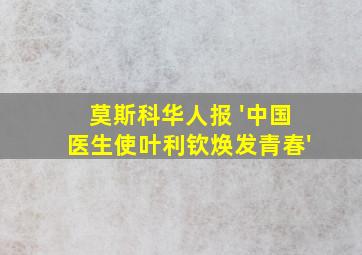 莫斯科华人报 '中国医生使叶利钦焕发青春'